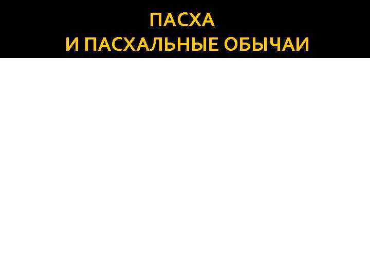 ПАСХА И ПАСХАЛЬНЫЕ ОБЫЧАИ 