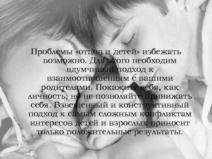 Проблемы «отцов и детей» избежать возможно. Для этого необходим вдумчивый подход к взаимоотношениям с