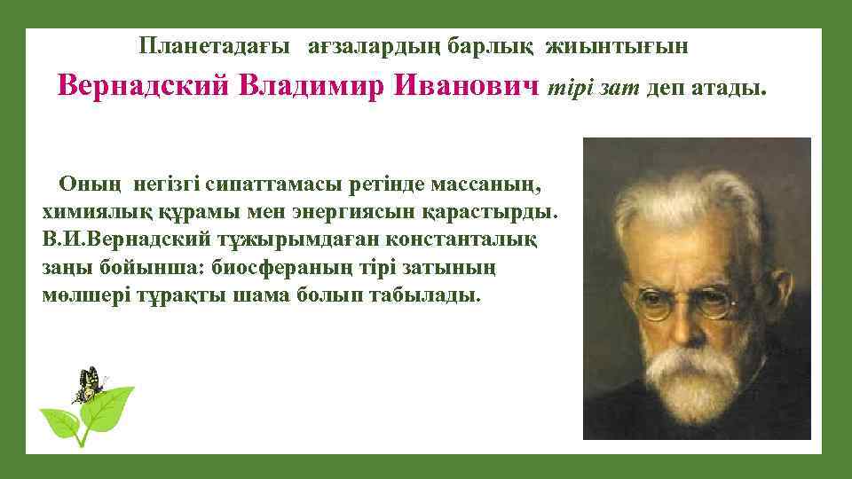 Планетадағы ағзалардың барлық жиынтығын Вернадский Владимир Иванович тірі зат деп атады. Оның негізгі сипаттамасы