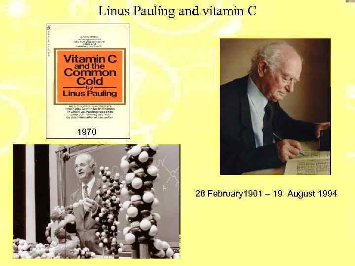 Linus Pauling and vitamin C 1970 28 February 1901 – 19 August 1994 