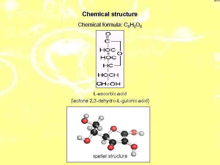 Chemical structure Chemical formula: C 6 H 8 O 6 L-ascorbic acid (lactone 2,