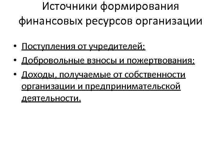 Источники формирования финансовых ресурсов организации • Поступления от учредителей; • Добровольные взносы и пожертвования;