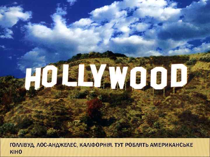 ГОЛЛІВУД, ЛОС-АНДЖЕЛЕС, КАЛІФОРНІЯ. ТУТ РОБЛЯТЬ АМЕРИКАНСЬКЕ КІНО 