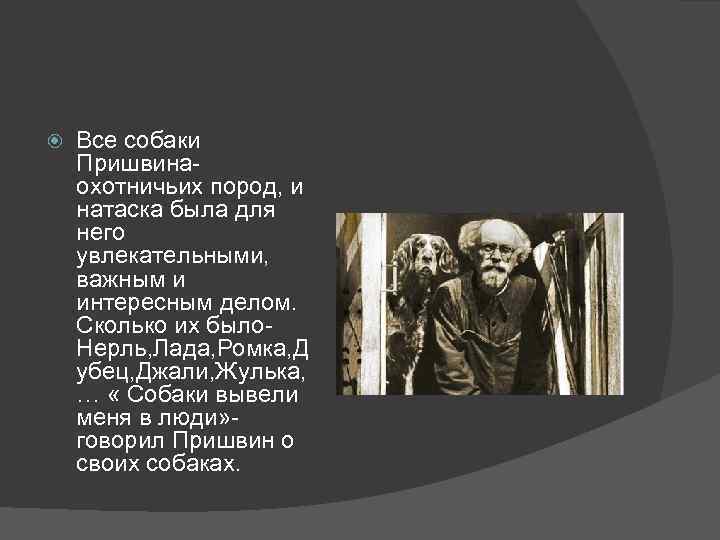  Все собаки Пришвинаохотничьих пород, и натаска была для него увлекательными, важным и интересным