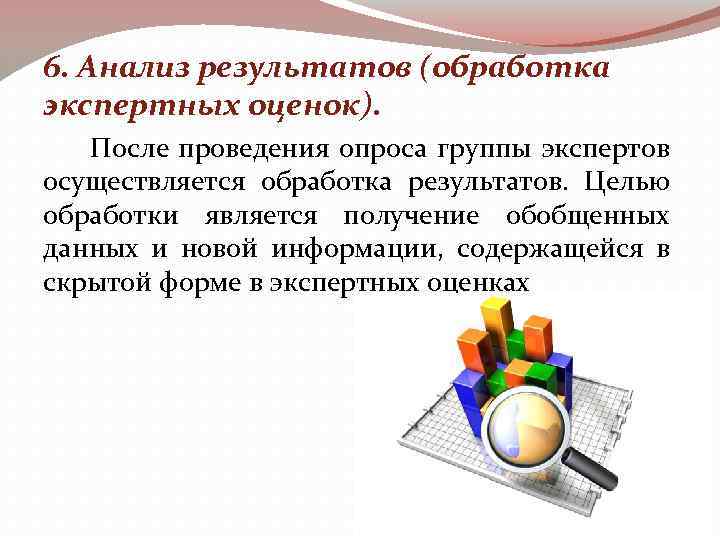 6. Анализ результатов (обработка экспертных оценок). После проведения опроса группы экспертов осуществляется обработка результатов.