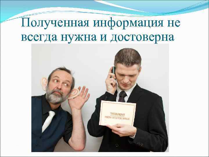 Полученная информация не всегда нужна и достоверна 
