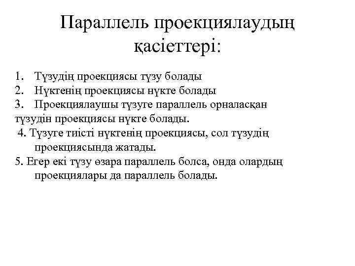 Параллель проекциялаудың қасіеттері: 1. Түзудің проекциясы түзу болады 2. Нүктенің проекциясы нүкте болады 3.