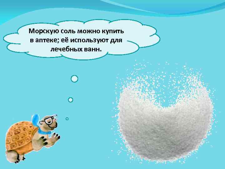 Морскую соль можно купить в аптеке; её используют для лечебных ванн. 