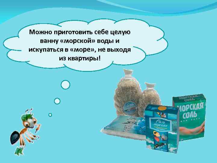 Можно приготовить себе целую ванну «морской» воды и искупаться в «море» , не выходя