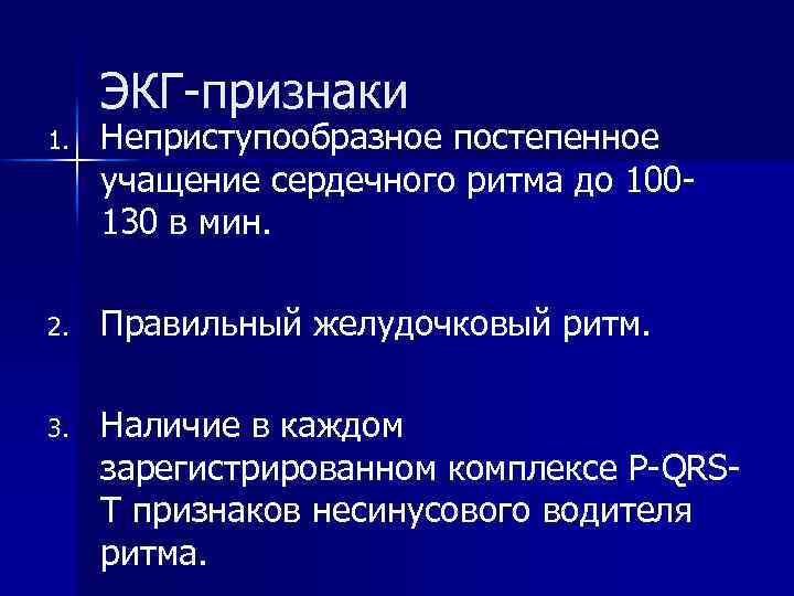 ЭКГ-признаки 1. Неприступообразное постепенное учащение сердечного ритма до 100130 в мин. 2. Правильный желудочковый