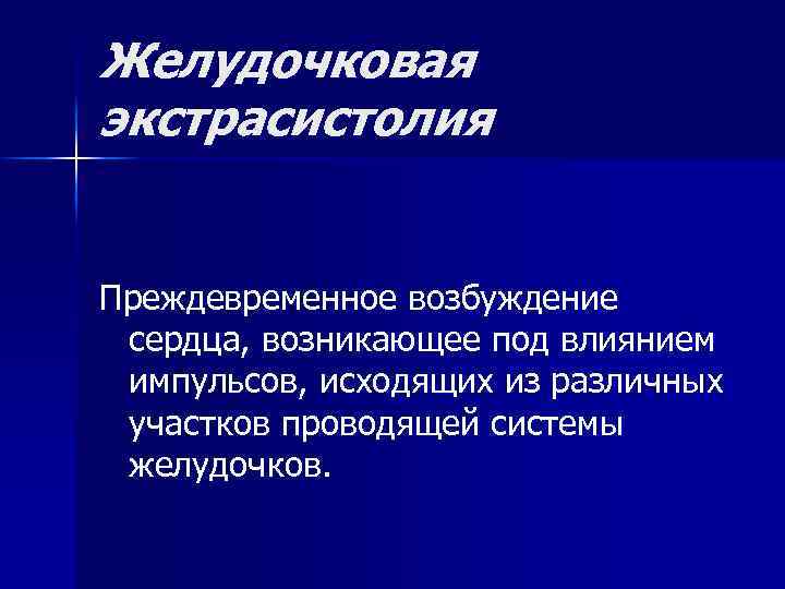 Желудочковая экстрасистолия Преждевременное возбуждение сердца, возникающее под влиянием импульсов, исходящих из различных участков проводящей
