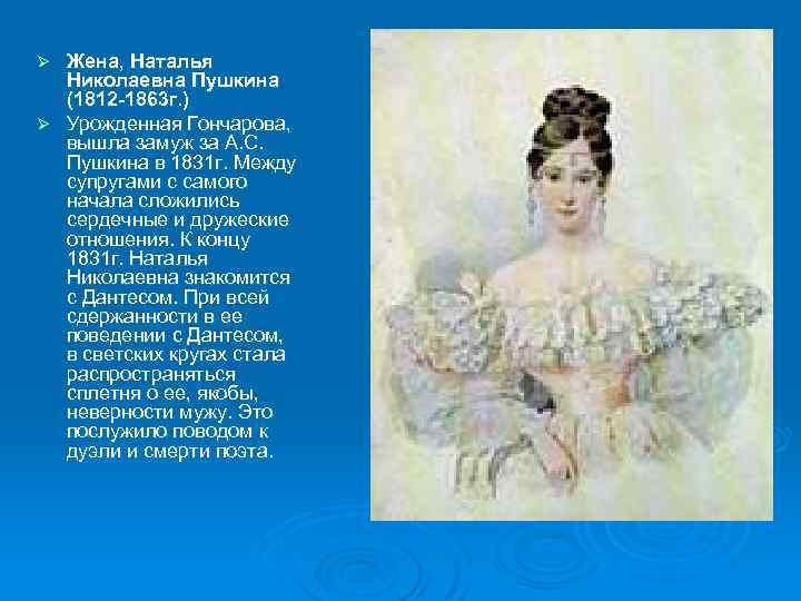 Жена, Наталья Николаевна Пушкина (1812 -1863 г. ) Ø Урожденная Гончарова, вышла замуж за