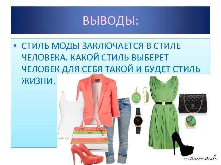 ВЫВОДЫ: • СТИЛЬ МОДЫ ЗАКЛЮЧАЕТСЯ В СТИЛЕ ЧЕЛОВЕКА. КАКОЙ СТИЛЬ ВЫБЕРЕТ ЧЕЛОВЕК ДЛЯ СЕБЯ