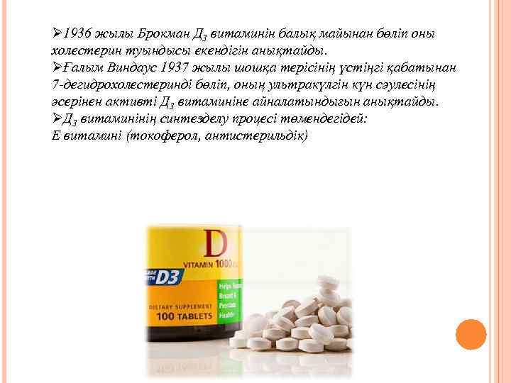 Ø 1936 жылы Брокман Д 3 витаминін балық майынан бөліп оны холестерин туындысы екендігін