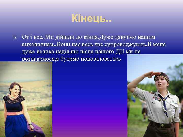 Кінець. . От і все. . Ми дійшли до кінця. Дуже дякуємо нашим виховницям.