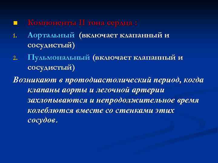 Компоненты II тона сердца : 1. Аортальный (включает клапанный и сосудистый) 2. Пульмональный (включает