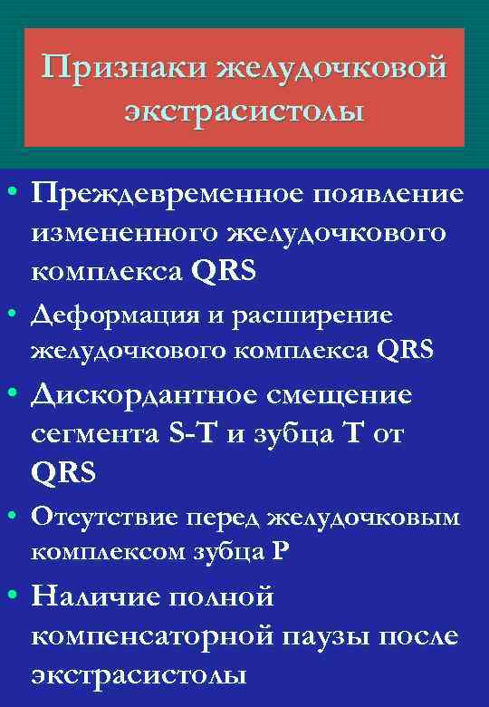 Признаки желудочковой экстрасистолы • Преждевременное появление измененного желудочкового комплекса QRS • Деформация и расширение