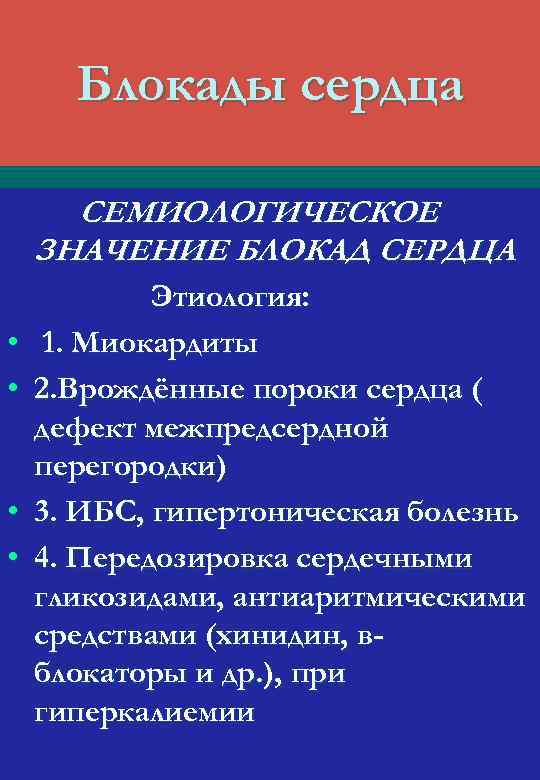 Блокады сердца СЕМИОЛОГИЧЕСКОЕ ЗНАЧЕНИЕ БЛОКАД СЕРДЦА • • Этиология: 1. Миокардиты 2. Врождённые пороки