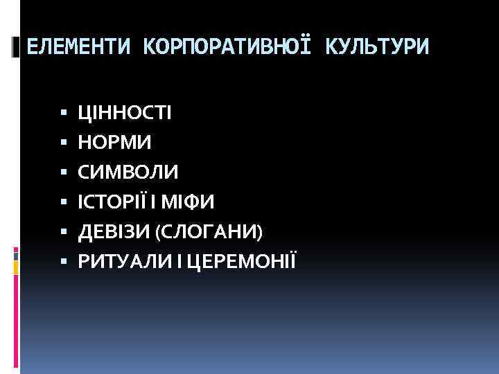 ЕЛЕМЕНТИ КОРПОРАТИВНОЇ КУЛЬТУРИ ЦІННОСТІ НОРМИ СИМВОЛИ ІСТОРІЇ І МІФИ ДЕВІЗИ (СЛОГАНИ) РИТУАЛИ І ЦЕРЕМОНІЇ