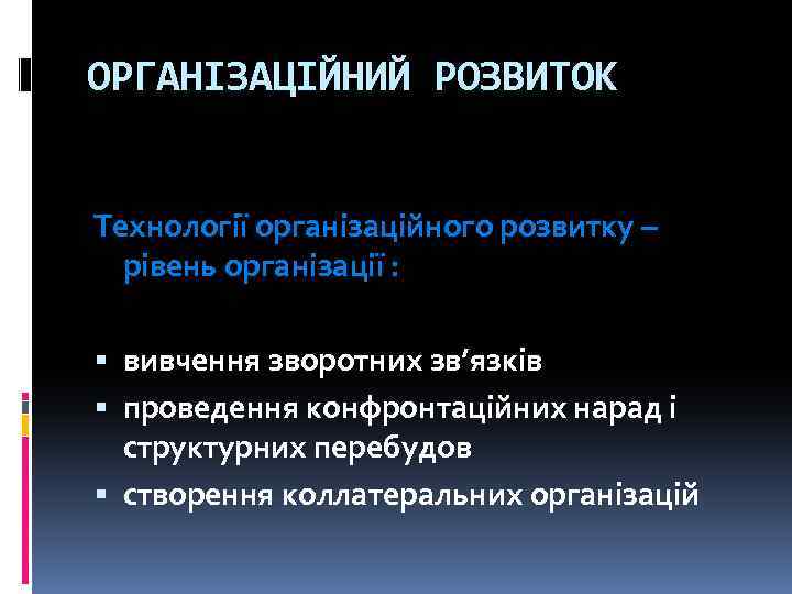 ОРГАНІЗАЦІЙНИЙ РОЗВИТОК Технології організаційного розвитку – рівень організації : вивчення зворотних зв’язків проведення конфронтаційних