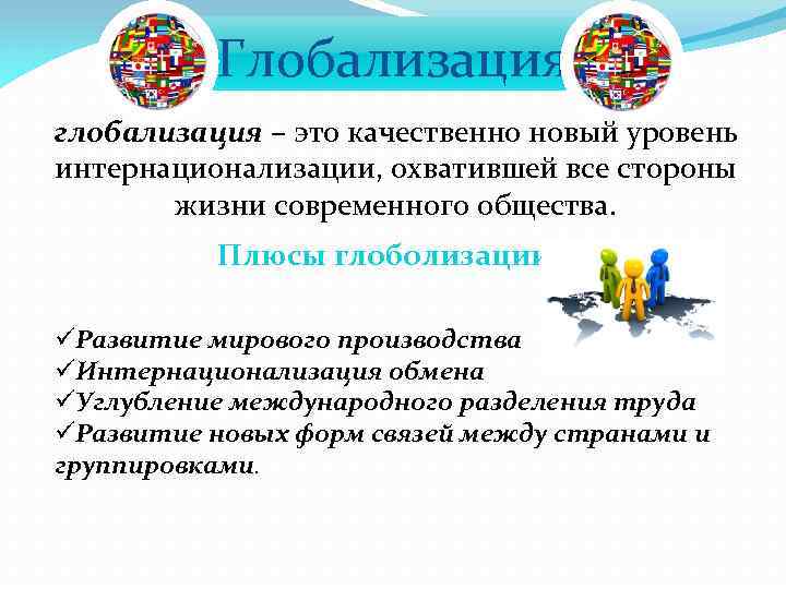 Глобализация глобализация – это качественно новый уровень интернационализации, охватившей все стороны жизни современного общества.