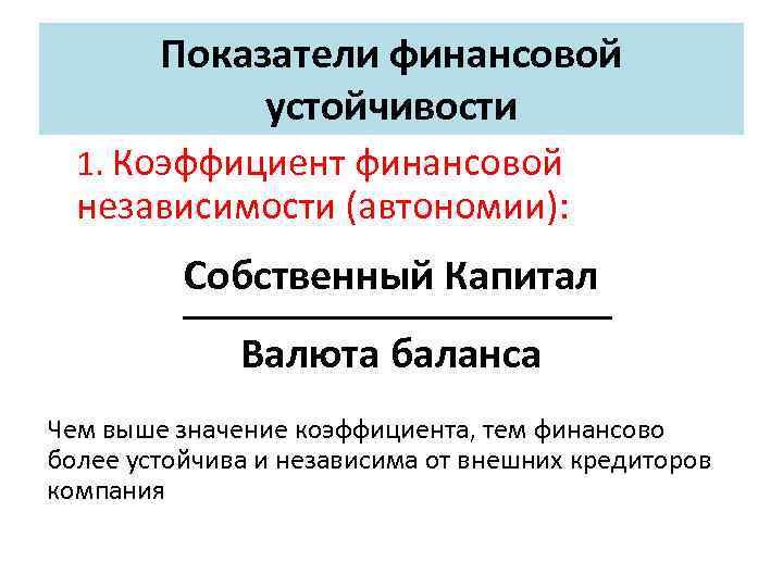 Показатели финансовой устойчивости 1. Коэффициент финансовой независимости (автономии): Собственный Капитал Валюта баланса Чем выше