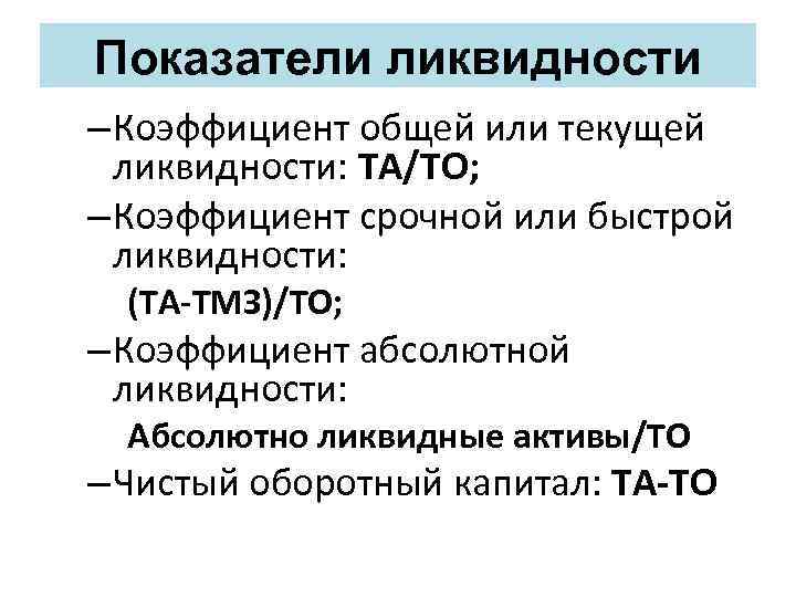 Показатели ликвидности – Коэффициент общей или текущей ликвидности: ТА/ТО; – Коэффициент срочной или быстрой
