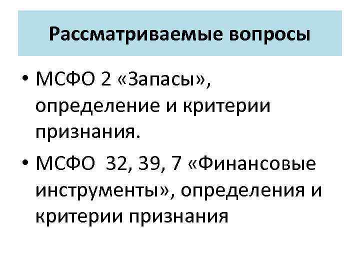 Рассматриваемые вопросы • МСФО 2 «Запасы» , определение и критерии признания. • МСФО 32,