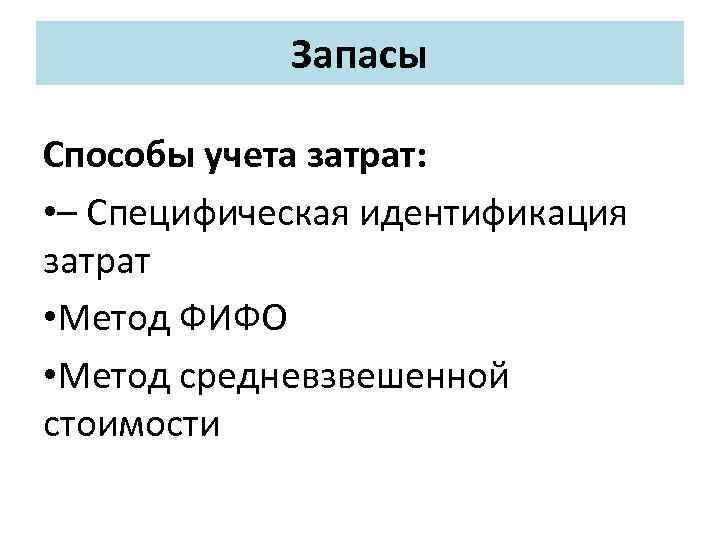 Запасы Способы учета затрат: • – Специфическая идентификация затрат • Метод ФИФО • Метод