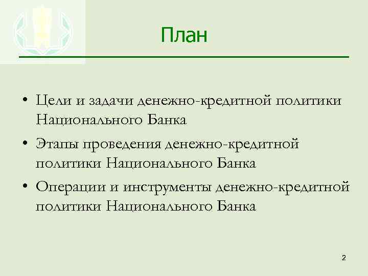 План • Цели и задачи денежно-кредитной политики Национального Банка • Этапы проведения денежно-кредитной политики