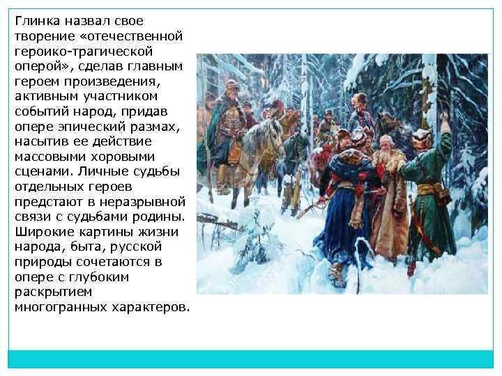 Глинка назвал свое творение «отечественной героико-трагической оперой» , сделав главным героем произведения, активным участником