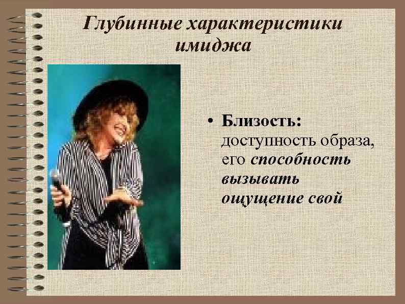 Глубинные характеристики имиджа • Близость: доступность образа, его способность вызывать ощущение свой 