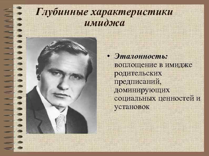 Глубинные характеристики имиджа • Эталонность: воплощение в имидже родительских предписаний, доминирующих социальных ценностей и