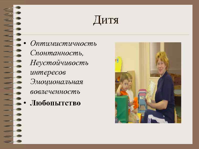 Дитя • Оптимистичность Спонтанность, Неустойчивость интересов Эмоциональная вовлеченность • Любопытство 