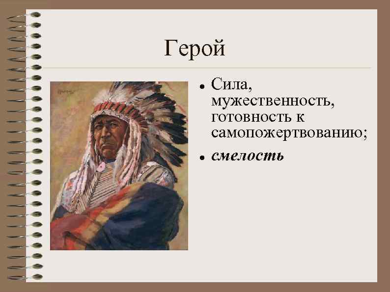 Герой Сила, мужественность, готовность к самопожертвованию; смелость 