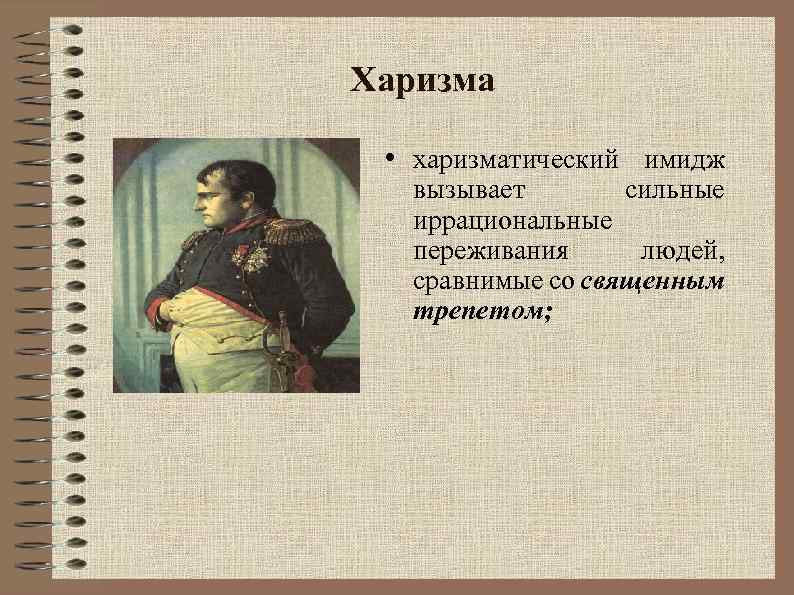 Харизма • харизматический имидж вызывает сильные иррациональные переживания людей, сравнимые со священным трепетом; 