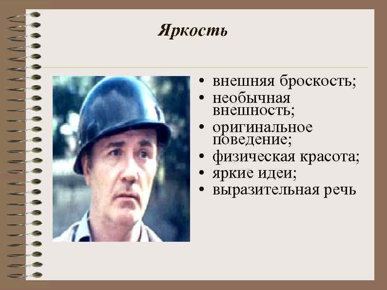 Яркость • внешняя броскость; • необычная внешность; • оригинальное поведение; • физическая красота; •