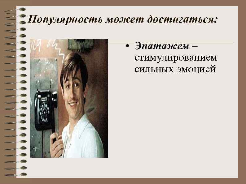 Популярность может достигаться: • Эпатажем – стимулированием сильных эмоцией 