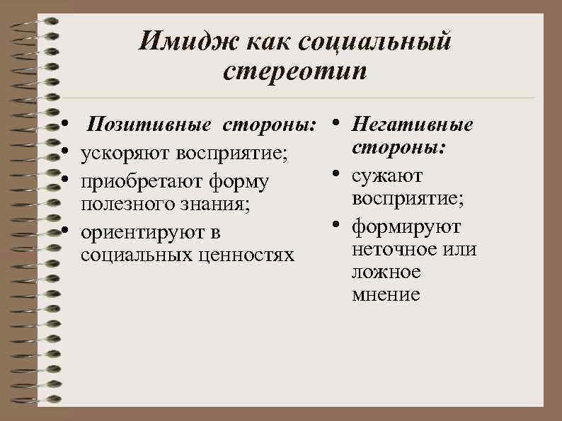 Имидж как социальный стереотип • Позитивные стороны: • Негативные • ускоряют восприятие; • приобретают