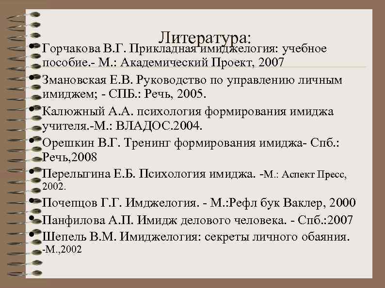  • Литература: • Горчакова В. Г. Прикладная имиджелогия: учебное пособие. - М. :