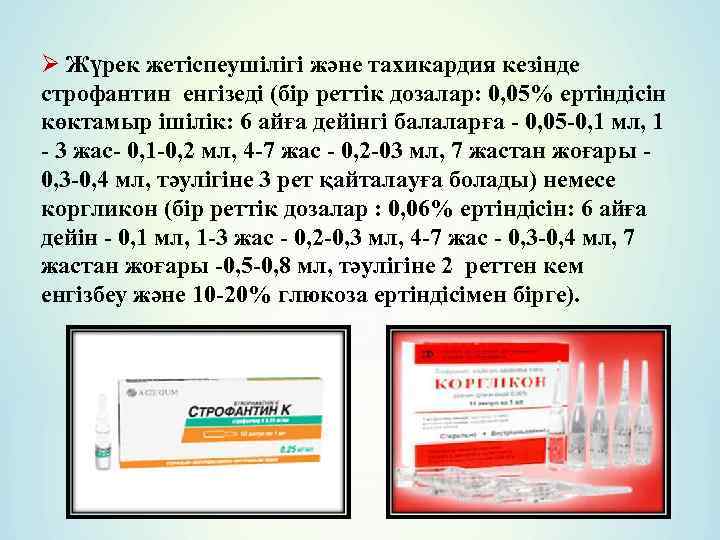 Ø Жүрек жетіспеушілігі және тахикардия кезінде строфантин енгізеді (бір реттік дозалар: 0, 05% ертіндісін