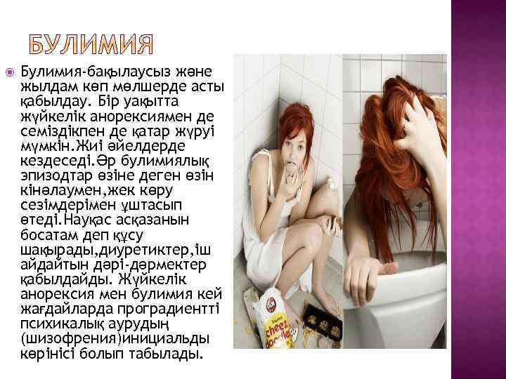  Булимия-бақылаусыз және жылдам көп мөлшерде асты қабылдау. Бір уақытта жүйкелік анорексиямен де семіздікпен