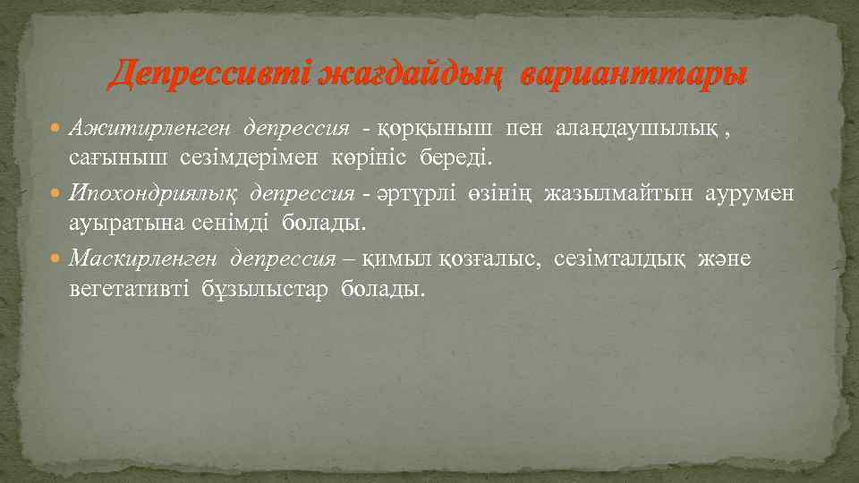 Депрессивті жағдайдың варианттары Ажитирленген депрессия - қорқыныш пен алаңдаушылық , сағыныш сезімдерімен көрініс береді.