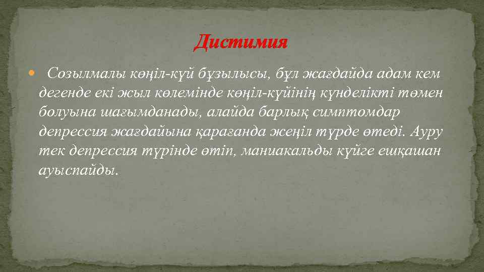 Дистимия Созылмалы көңіл-күй бұзылысы, бұл жағдайда адам кем дегенде екі жыл көлемінде көңіл-күйінің күнделікті