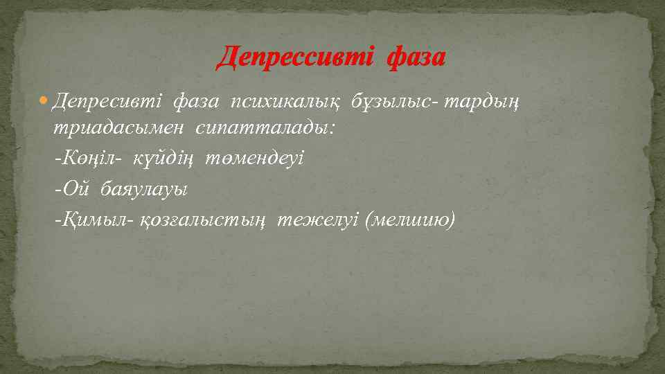 Депрессивті фаза Депресивті фаза психикалық бұзылыс- тардың триадасымен сипатталады: -Көңіл- күйдің төмендеуі -Ой баяулауы