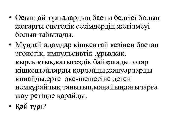  • Осындай тұлғалардың басты белгісі болып жоғарғы өнегелік сезімдердің жетілмеуі болып табылады. •