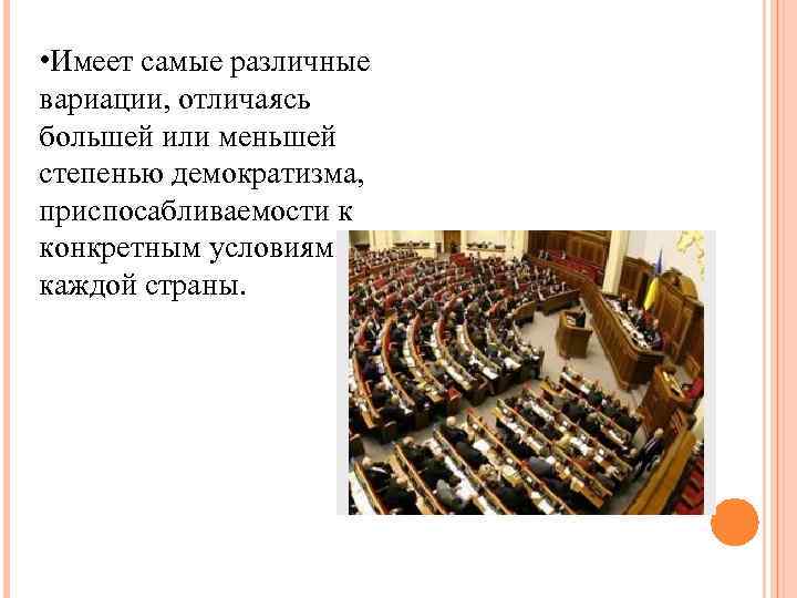  • Имеет самые различные вариации, отличаясь большей или меньшей степенью демократизма, приспосабливаемости к