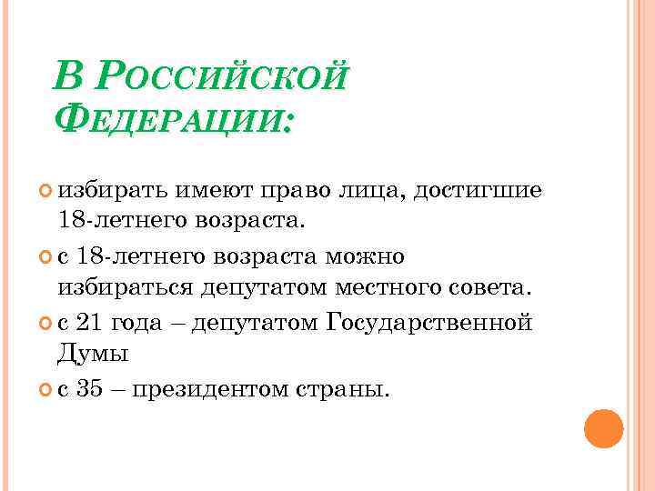 В РОССИЙСКОЙ ФЕДЕРАЦИИ: избирать имеют право лица, достигшие 18 -летнего возраста. с 18 -летнего