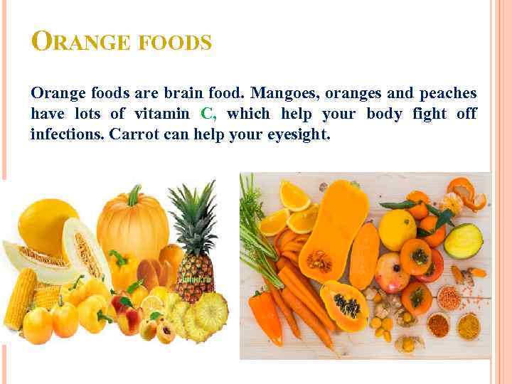 ORANGE FOODS Orange foods are brain food. Mangoes, oranges and peaches have lots of