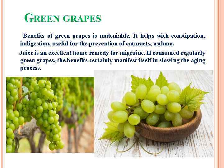 GREEN GRAPES Benefits of green grapes is undeniable. It helps with constipation, indigestion, useful